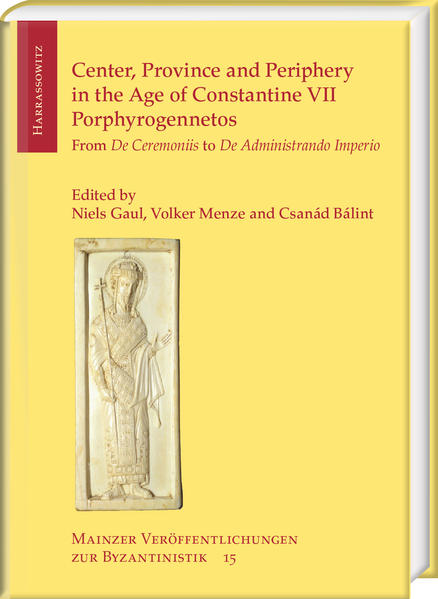Center, Province and Periphery in the Age of Constantine VII Porphyrogennetos | Csanád Bálint, Niels Gaul, Volker Menze