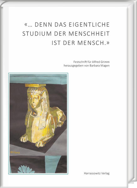 « denn das eigentliche Studium der Menschheit ist der Mensch.»: Beiträge aus der Ägyptologie, der Geschichtswissenschaft, der Koptologie, der Kunstgeschichte, der Linguistik, der Medizin und ihrer Geschichte, der Musikwissenschaft, der Philosophie, der Politikwissenschaft, der Provenienzforschung und der Rechtsgeschic | Barbara Magen