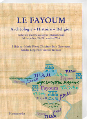 Le Fayoum. Archéologie - Histoire - Religion: Actes du sixième colloque international, Montpellier, 26-28 octobre 2016 | Marie-Pierre Chaufray