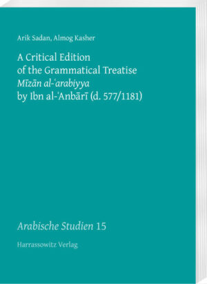 A Critical Edition of the Grammatical Treatise M?z?n al-?arabiyya by Ibn al-?Anb?r? (d. 577/1181) | Arik Sadan, Almog Kasher