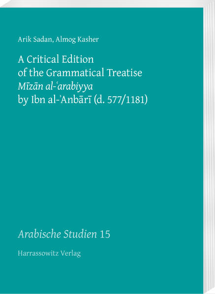 A Critical Edition of the Grammatical Treatise M?z?n al-?arabiyya by Ibn al-?Anb?r? (d. 577/1181) | Arik Sadan, Almog Kasher