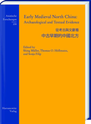 Early Medieval North China: Archaeological and Textual Evidence | Sonja Filip, Shing Müller, Thomas O. Höllmann