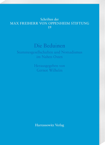 Die Beduinen: Stammesgesellschaften und Nomadismus im Nahen Osten. Akten des I. Symposiums der Max Freiherr von Oppenheim-Stiftung 17.-18. März 2016 im Rautenstrauch-Joest-Museum, Köln | Gernot Wilhelm