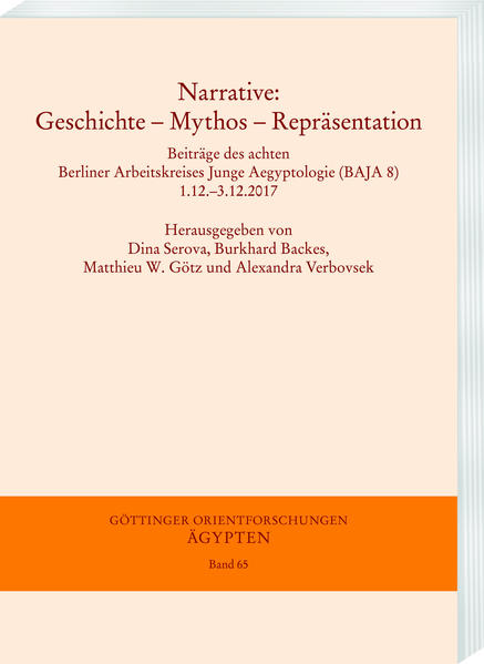 Narrative. Geschichte - Mythos - Repräsentation: Beiträge des achten Berliner Arbeitskreises Junge Aegyptologie (BAJA 8) 1.12.-3.12.2017 | Alexandra Verbovsek