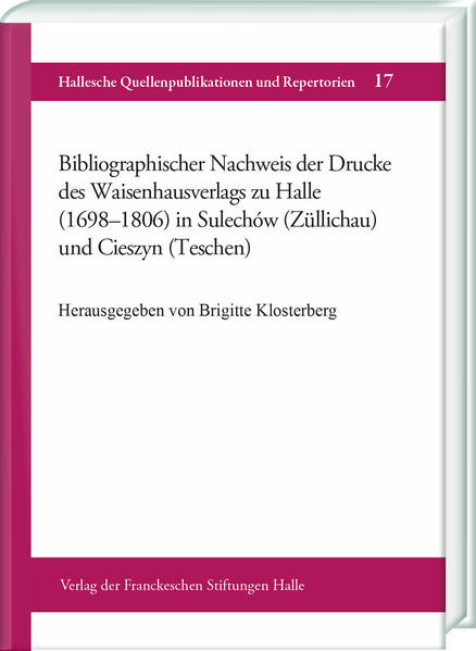 Bibliographischer Nachweis der Drucke des Waisenhausverlags zu Halle (1698-1806) in Sulechów (Züllichau) und Cieszyn (Teschen) | Brigitte Klosterberg