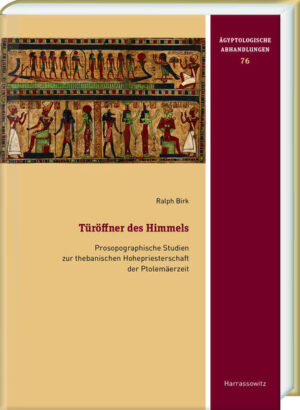Türöffner des Himmels: Prosopographische Studien zur thebanischen Hohepriesterschaft der Ptolemäerzeit | Ralph Birk