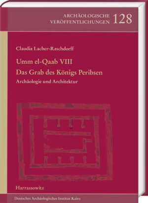 Umm el-Qaab VIII: Das Grab des Königs Peribsen. Archäologie und Architektur | Claudia Lacher-Raschdorff