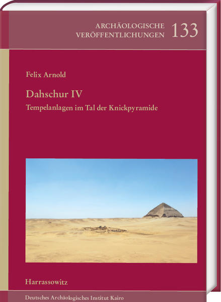 Dahschur IV. Tempelanlagen im Tal der Knickpyramide: mit Beiträgen von Ashraf Senussi | Felix Arnold
