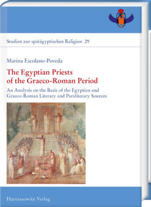 The Egyptian Priests of the Graeco-Roman Period: An Analysis on the Basis of the Egyptian and Graeco-Roman Literary and Paraliterary Sources | Marina Escolano-Poveda