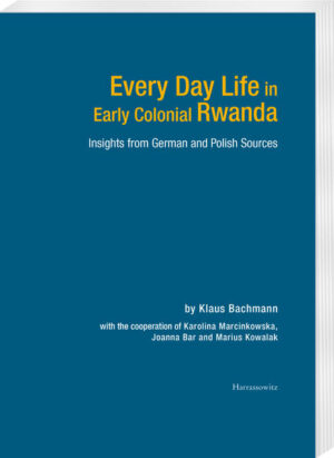 Every Day Life in Early Colonial Rwanda | Klaus Bachmann