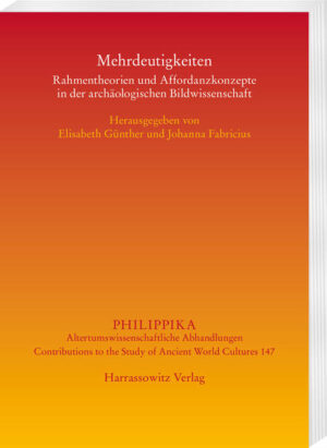 Mehrdeutigkeiten: Rahmentheorien und Affordanzkonzepte in der archäologischen Bildwissenschaft | Elisabeth Günther