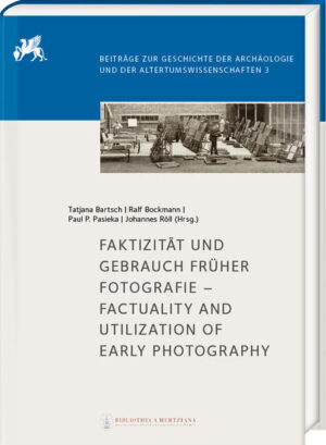 Faktizität und Gebrauch früher Fotografie  Factuality and Utilization of Early Photography | Paul Pasieka, Tatjana Bartsch, Johannes Röll, Ralf Bockmann