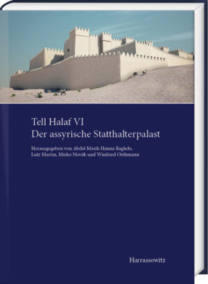 Tell Halaf VI. Der assyrische Statthalterpalast | Baghdo Abdel Masih Hanna, Lutz Martin, Mirko Novák, Winfried Orthmann