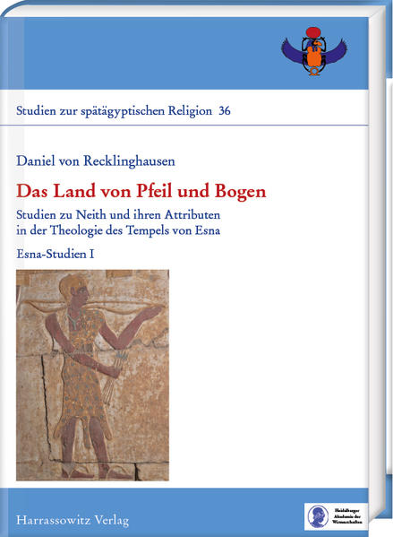 Das Land von Pfeil und Bogen: Studien zu Neith und ihren Attributen in der Theologie des Tempels von Esna. Esna-Studien I | Daniel von Recklinghausen