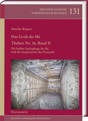 Das Grab des Ibi. Theben Nr. 36, Band II: Die beiden Sarkophage des Ibi und die Sargkammer des Psametik | Mareike Wagner