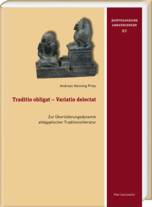 Traditio obligat - Variatio delectat: Zur Überlieferungsdynamik altägyptischer Traditionsliteratur | Andreas Henning Pries