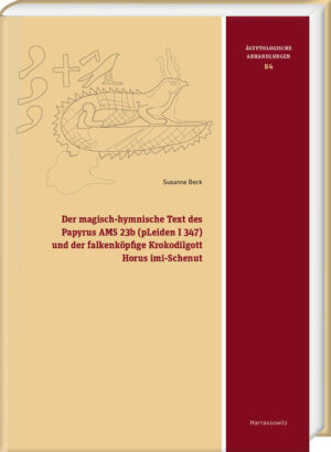 Der magisch-hymnische Text des Papyrus AMS 23b (pLeiden I 347) und der falkenköpfige Krokodilgott Horus imi-Schenut | Susanne Beck