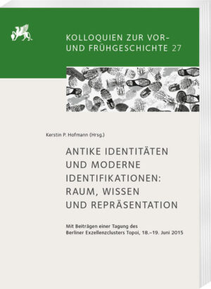 Antike Identitäten und moderne Identifikationen: Raum, Wissen und Repräsentation | Kerstin P. Hofmann