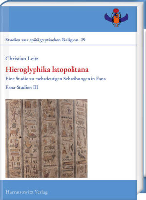 Hieroglyphika latopolitana: Eine Studie zu mehrdeutigen Schreibungen in Esna. Esna-Studien III. | Christian Leitz