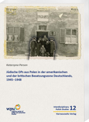 Jüdische DPs aus Polen in der amerikanischen und der britischen Besatzungszone Deutschlands, 1945-1948 | Katarzyna Person