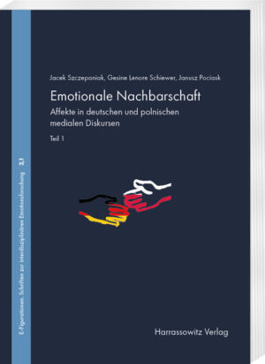 Emotionale Nachbarschaft. Affekte in deutschen und polnischen medialen Diskursen. Teil I | Jacek Szczepaniak, Gesine Lenore Schiewer, Janusz Pociask