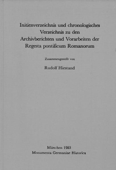 Initienverzeichnis und chronologisches Verzeichnis zu den Archivberichten und Vorarbeiten der Regesta Pontificum Romanorum | Rudolf Hiestand