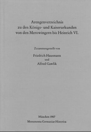 Arengenverzeichnis zu den Königs- und Kaiserurkunden von den Merowingern bis Heinrich VI. | Friedrich Hausmann, Alfred Gawlik