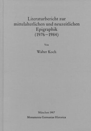 Literaturbericht zur mittelalterlichen und neuzeitlichen Epigraphik (1976-1984) | Walter Koch
