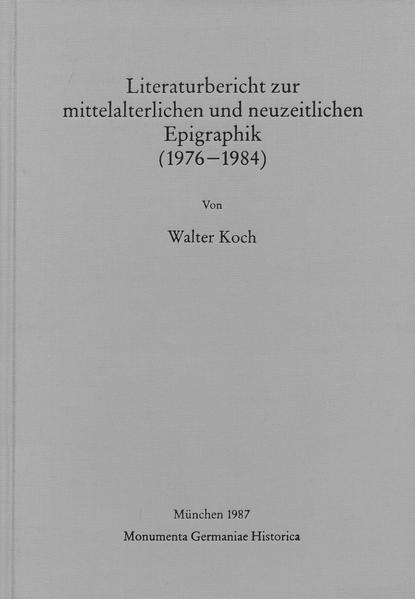 Literaturbericht zur mittelalterlichen und neuzeitlichen Epigraphik (1976-1984) | Walter Koch