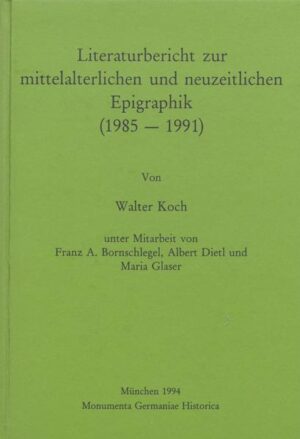 Literaturbericht zur mittelalterlichen und neuzeitlichen Epigraphik (1985-1991) | Albert Dietl, Walter Koch, Maria Glaser, Franz A. Bornschlegel