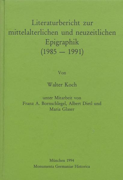 Literaturbericht zur mittelalterlichen und neuzeitlichen Epigraphik (1985-1991) | Albert Dietl, Walter Koch, Maria Glaser, Franz A. Bornschlegel