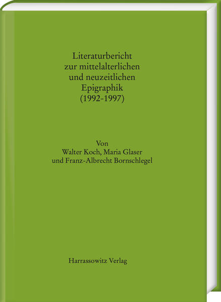 Literaturbericht zur mittelalterlichen und neuzeitlichen Epigraphik (1992-1997) | Franz A. Bornschlegel, Walter Koch, Maria Glaser