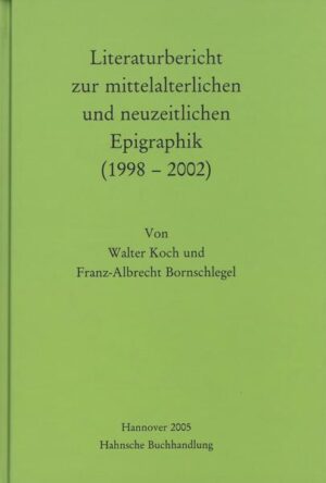 Literaturbericht zur mittelalterlichen und neuzeitlichen Epigraphik (1998-2002) | Walter Koch, Franz A. Bornschlegel