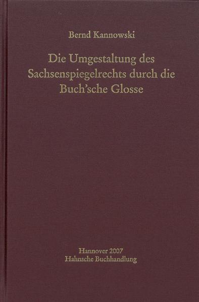 Die Umgestaltung des Sachsenspiegelrechts durch die Buch'sche Glosse | Bernd Kannowski