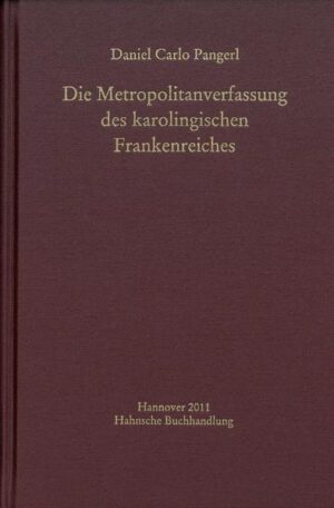 Die Metropolitanverfassung des karolingischen Frankenreiches | Daniel Carlo Pangerl