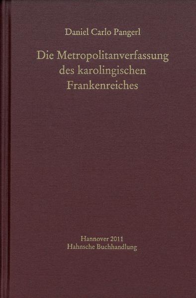 Die Metropolitanverfassung des karolingischen Frankenreiches | Daniel Carlo Pangerl