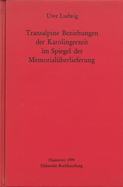 Transalpine Beziehungen der Karolingerzeit im Spiegel der Gedenküberlieferung | Uwe Ludwig