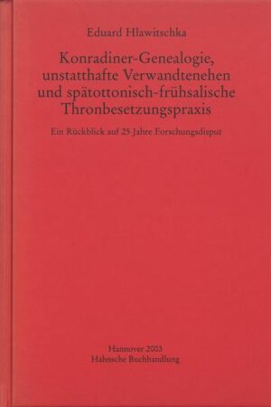 Konradiner-Genealogie, unstatthafte Verwandtenehen und spätottonisch-frühsalische Thronbesetzungspraxis | Eduard Hlawitschka