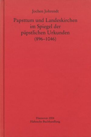 Papsttum und Landeskirchen im Spiegel der päpstlichen Urkunden (896-1046) | Jochen Johrendt