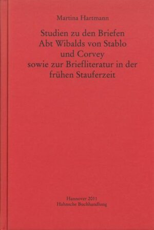 Studien zu den Briefen Abt Wibalds von Stablo und Corvey sowie zur Briefliteratur in der frühen Stauferzeit | Martina Hartmann