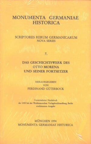 Das Geschichtswerk des Otto Morena und seiner Fortsetzer über die Taten Friedrichs I. in der Lombardei | Ferdinand Güterbock
