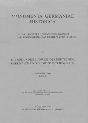 Die Urkunden Ludwigs des Deutschen, Karlmanns und Ludwigs des Jüngeren | Paul Kehr