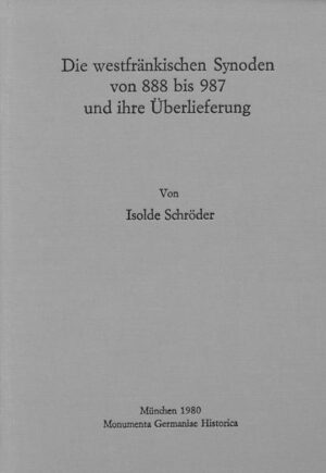 Die westfränkischen Synoden von 888-987 und ihre Überlieferung | Isolde Schröder