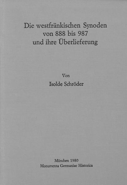 Die westfränkischen Synoden von 888-987 und ihre Überlieferung | Isolde Schröder