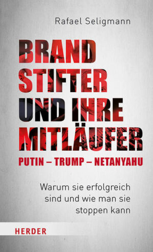 Brandstifter und ihre Mitläufer - Hitler - Putin - Trump | Rafael Seligmann
