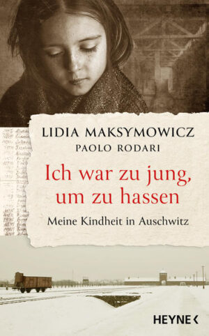 Ich war zu jung, um zu hassen. Meine Kindheit in Auschwitz | Lidia Maksymowicz, Paolo Rodari