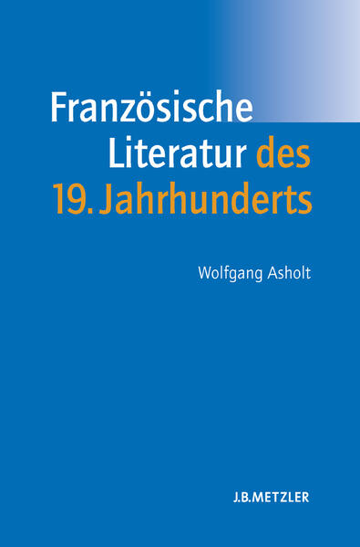 Französische Literatur des 19. Jahrhunderts: Lehrbuch Romanistik | Wolfgang Asholt