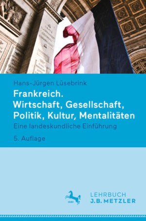 Frankreich. Wirtschaft, Gesellschaft, Politik, Kultur, Mentalitäten: Eine landeskundliche Einführung | Hans-Jürgen Lüsebrink