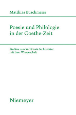 Poesie und Philologie in der Goethe-Zeit: Studien zum Verhältnis der Literatur mit ihrer Wissenschaft | Matthias Buschmeier