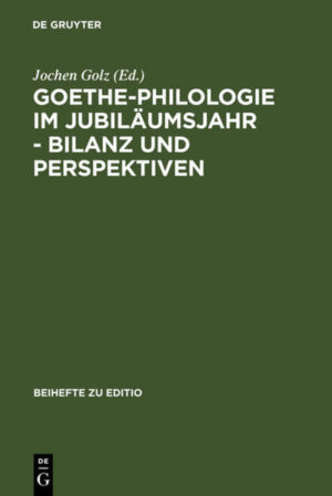 Goethe-Philologie im Jubiläumsjahr - Bilanz und Perspektiven: Kolloquium der Stiftung Weimarer Klassik und der Arbeitsgemeinschaft für germanistische Edition, 26.-27.8.1999 | Jochen Golz